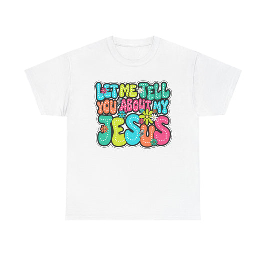 Colorful Christian Message Tee - 'Let Me Tell You About My Jesus'